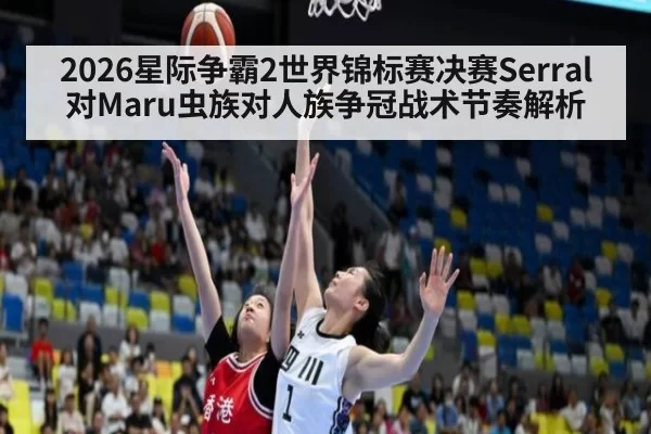 2026星际争霸2世界锦标赛决赛Serral对Maru虫族对人族争冠战术节奏解析